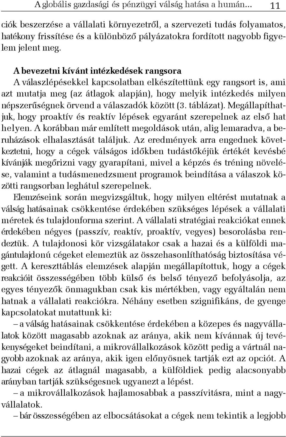 A bevezetni kívánt intézkedések rangsora A válaszlépésekkel kapcsolatban elkészítettünk egy rangsort is, ami azt mutatja meg (az átlagok alapján), hogy melyik intézkedés milyen népszerûségnek örvend