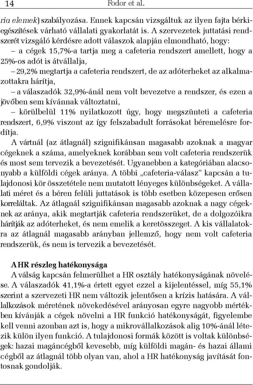 megtartja a cafeteria rendszert, de az adóterheket az alkalmazottakra hárítja, a válaszadók 32,9%-ánál nem volt bevezetve a rendszer, és ezen a jövõben sem kívánnak változtatni, körülbelül 11%