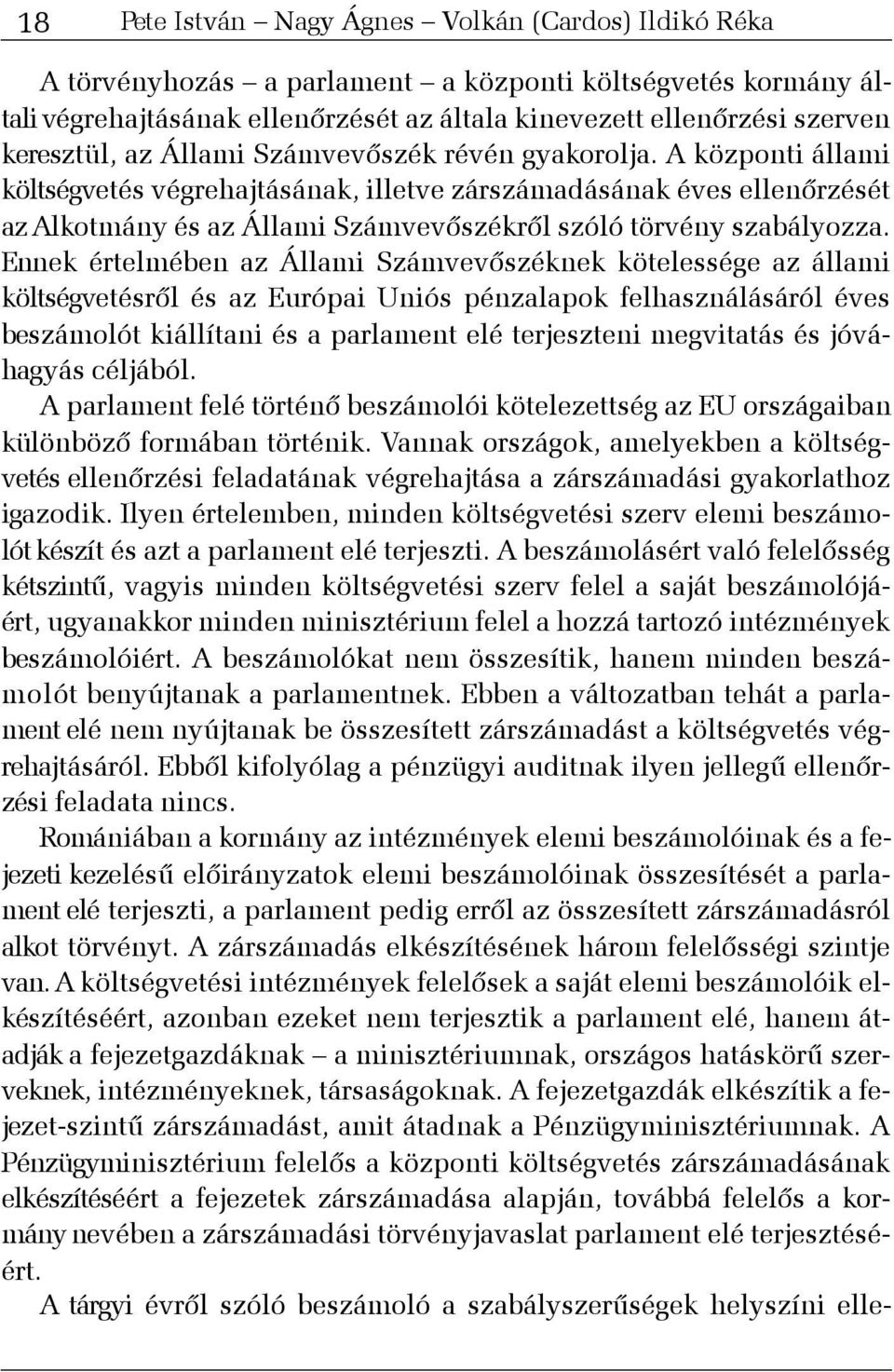 A központi állami költségvetés végrehajtásának, illetve zárszámadásának éves ellenõrzését az Alkotmány és az Állami Számvevõszékrõl szóló törvény szabályozza.