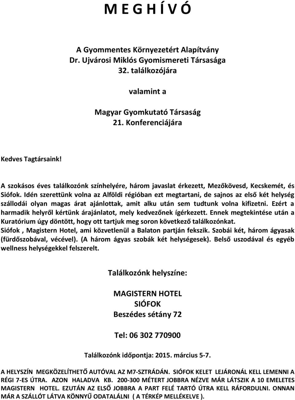 Idén szerettünk volna az Alföldi régióban ezt megtartani, de sajnos az első két helység szállodái olyan magas árat ajánlottak, amit alku után sem tudtunk volna kifizetni.