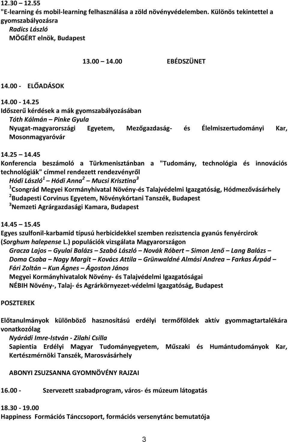 45 Konferencia beszámoló a Türkmenisztánban a "Tudomány, technológia és innovációs technológiák" címmel rendezett rendezvényről Hódi László 1 Hódi Anna 2 Mucsi Krisztina 3 1 Csongrád Megyei