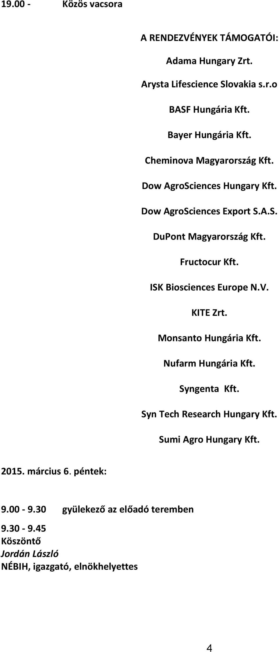 Fructocur Kft. ISK Biosciences Europe N.V. KITE Zrt. Monsanto Hungária Kft. Nufarm Hungária Kft. Syngenta Kft.