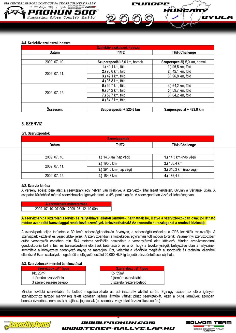 ) 59,7 km, föld 6.) 64,2 km, föld 8.) 64,2 km, föld Összesen: Szuperspeciál + 525,6 km Szuperspeciál + 423.8 km 5. SZERVIZ 5/1. Szervizpontok Szervizpontok Dátum T1/T2 TH/H/Challenge 2009. 07. 10