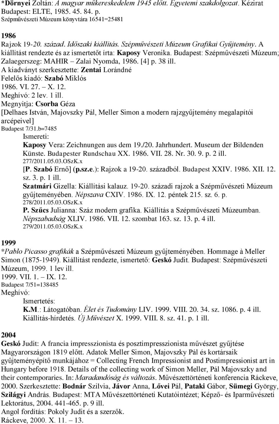 [4] p. 38 ill. A kiadványt szerkesztette: Zentai Lorándné Felelős kiadó: Szabó Miklós 1986. VI. 27. X. 12. Meghívó: 2 lev. 1 ill.