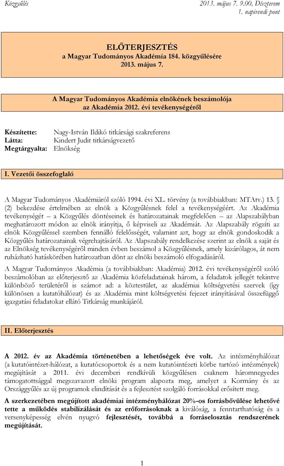 Vezetői összefoglaló A Magyar Tudományos Akadémiáról szóló 1994. évi XL. törvény (a továbbiakban: MTAtv.) 13. (2) bekezdése értelmében az elnök a Közgyűlésnek felel a tevékenységéért.