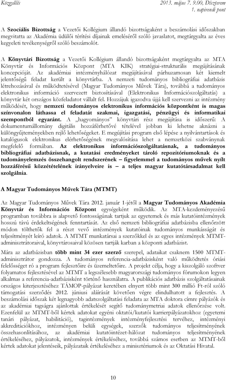 A Könyvtári Bizottság a Vezetői Kollégium állandó bizottságaként megtárgyalta az MTA Könyvtár és Információs Központ (MTA KIK) stratégiai-strukturális megújításának koncepcióját.