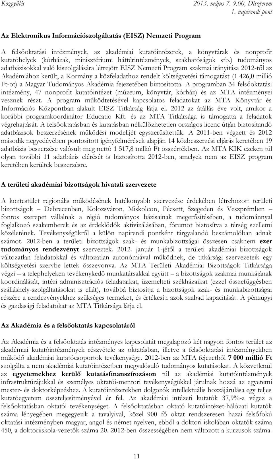 ) tudományos adatbázisokkal való kiszolgálására létrejött EISZ Nemzeti Program szakmai irányítása 2012-től az Akadémiához került, a Kormány a közfeladathoz rendelt költségvetési támogatást (1 426,0