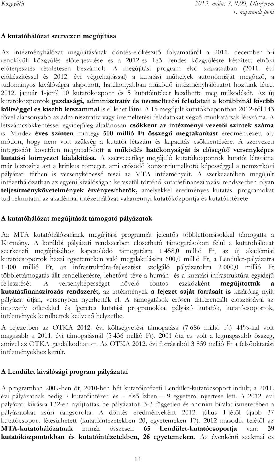 évi végrehajtással) a kutatási műhelyek autonómiáját megőrző, a tudományos kiválóságra alapozott, hatékonyabban működő intézményhálózatot hoztunk létre. 2012.