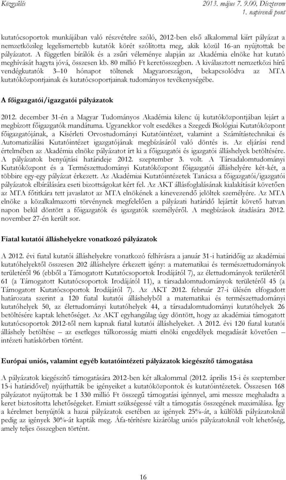 A kiválasztott nemzetközi hírű vendégkutatók 3 10 hónapot töltenek Magyarországon, bekapcsolódva az MTA kutatóközpontjainak és kutatócsoportjainak tudományos tevékenységébe.