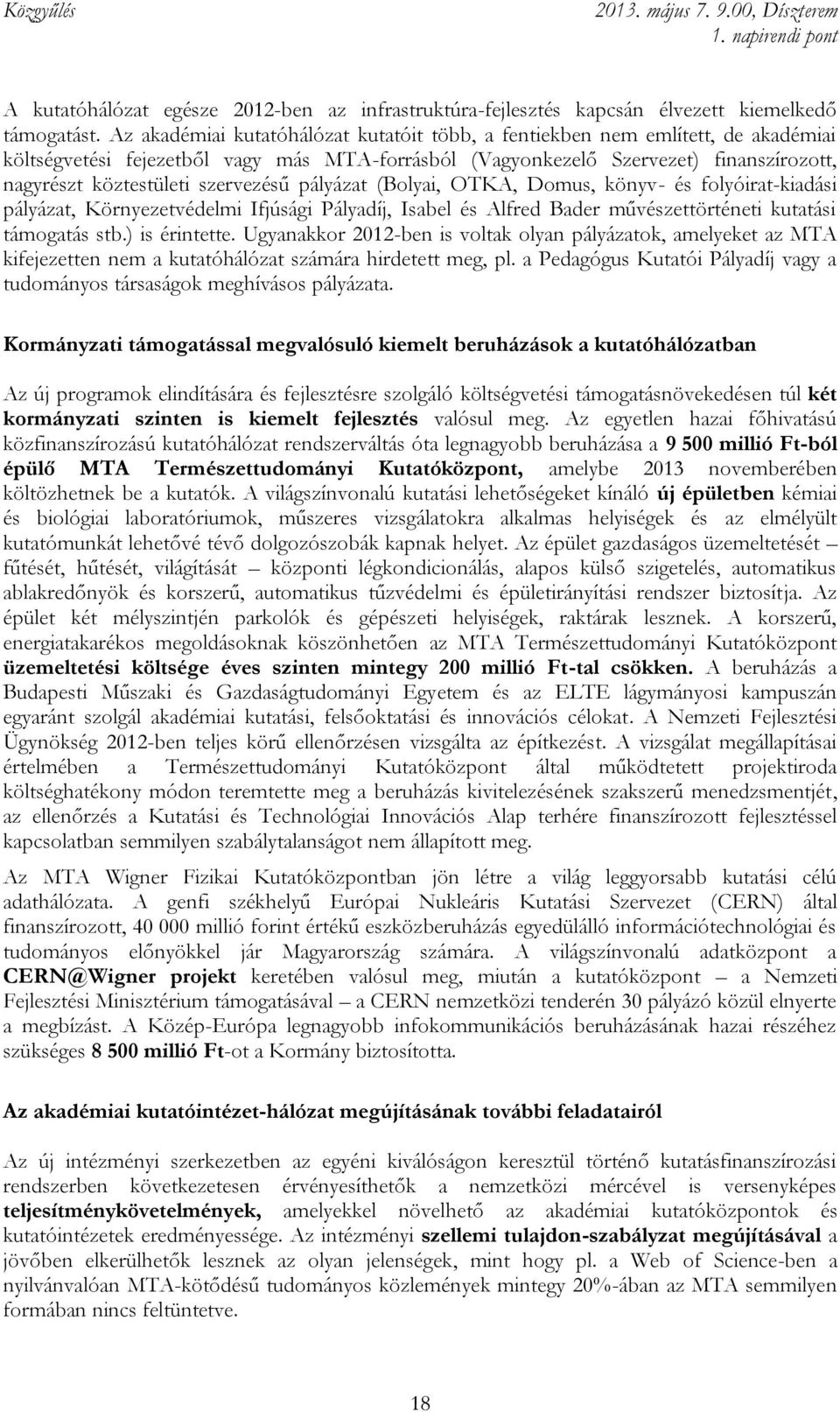 szervezésű pályázat (Bolyai, OTKA, Domus, könyv- és folyóirat-kiadási pályázat, Környezetvédelmi Ifjúsági Pályadíj, Isabel és Alfred Bader művészettörténeti kutatási támogatás stb.) is érintette.