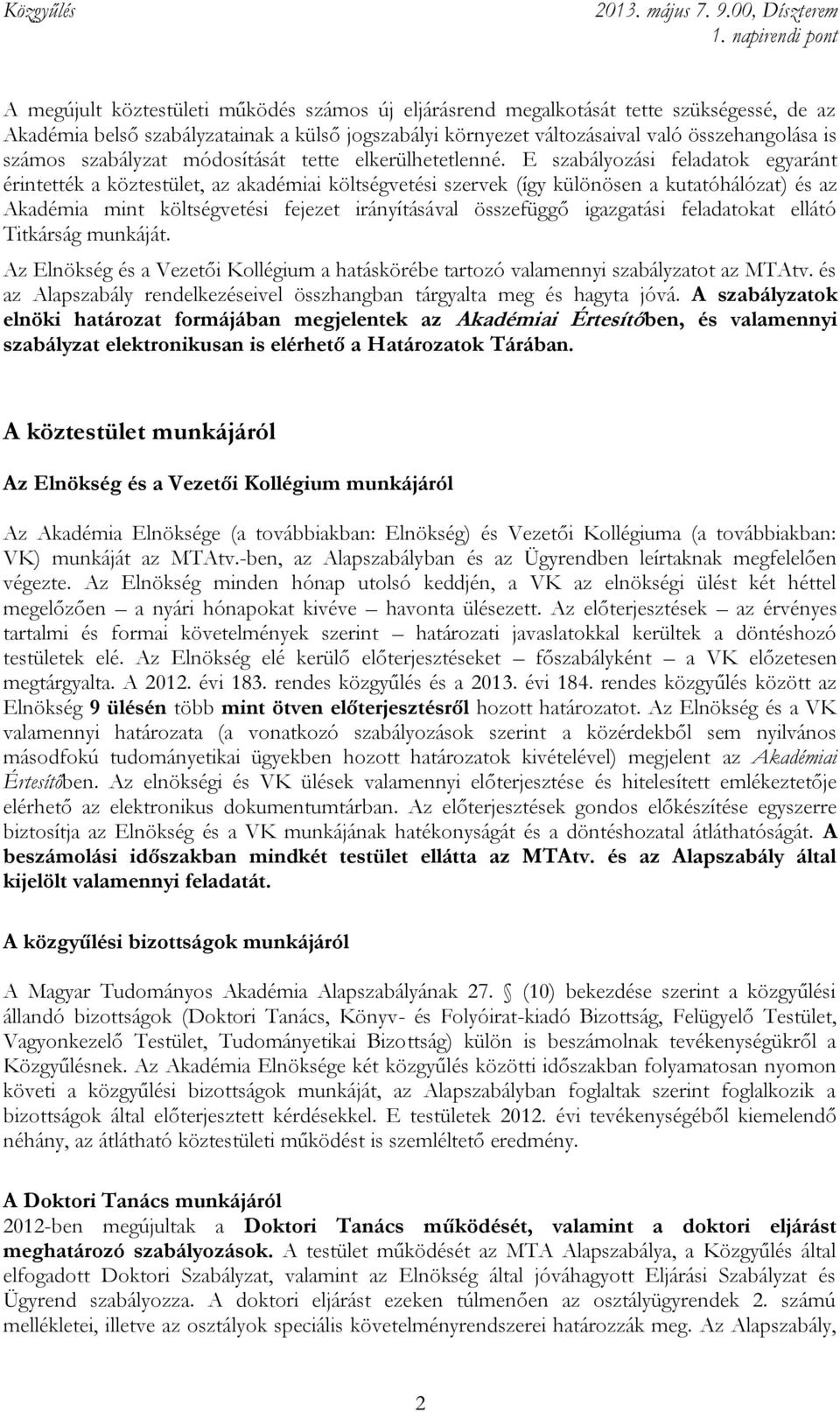 E szabályozási feladatok egyaránt érintették a köztestület, az akadémiai költségvetési szervek (így különösen a kutatóhálózat) és az Akadémia mint költségvetési fejezet irányításával összefüggő