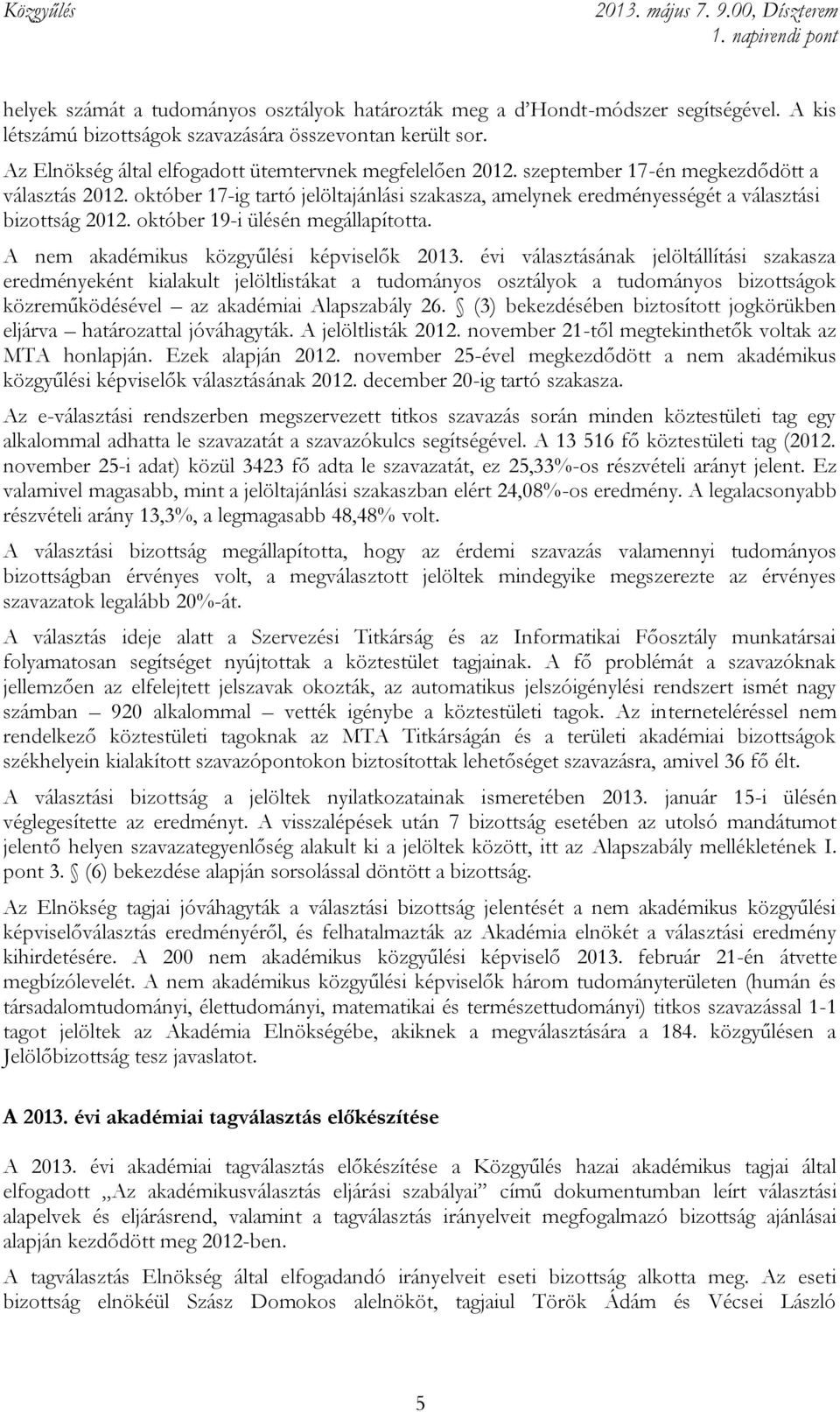 október 17-ig tartó jelöltajánlási szakasza, amelynek eredményességét a választási bizottság 2012. október 19-i ülésén megállapította. A nem akadémikus közgyűlési képviselők 2013.