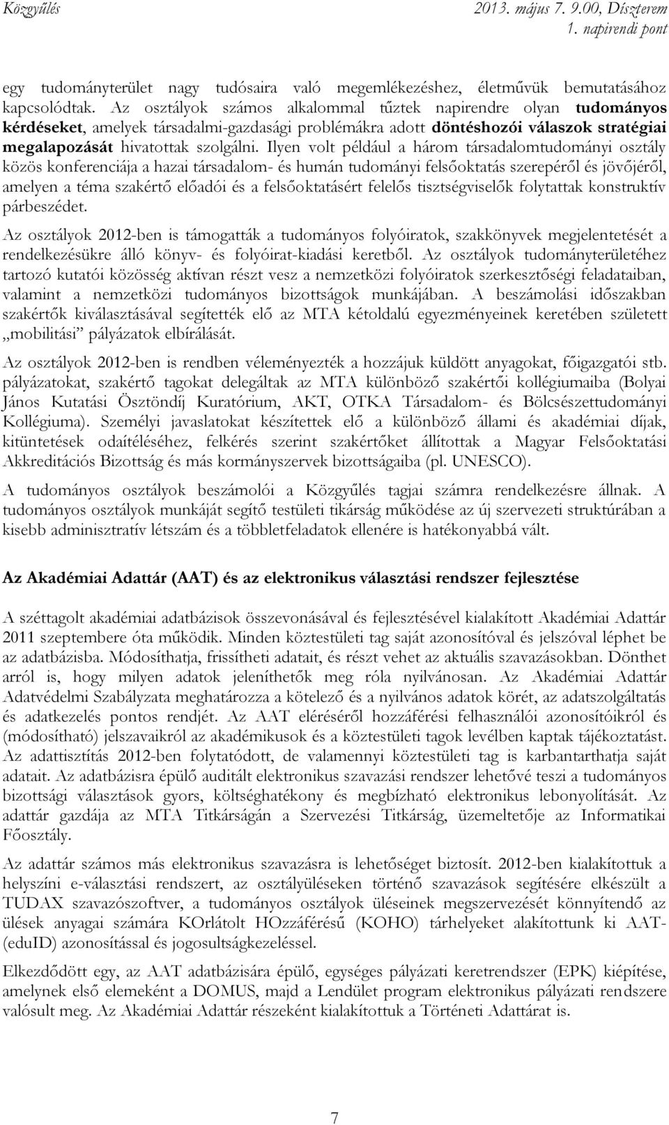 Ilyen volt például a három társadalomtudományi osztály közös konferenciája a hazai társadalom- és humán tudományi felsőoktatás szerepéről és jövőjéről, amelyen a téma szakértő előadói és a