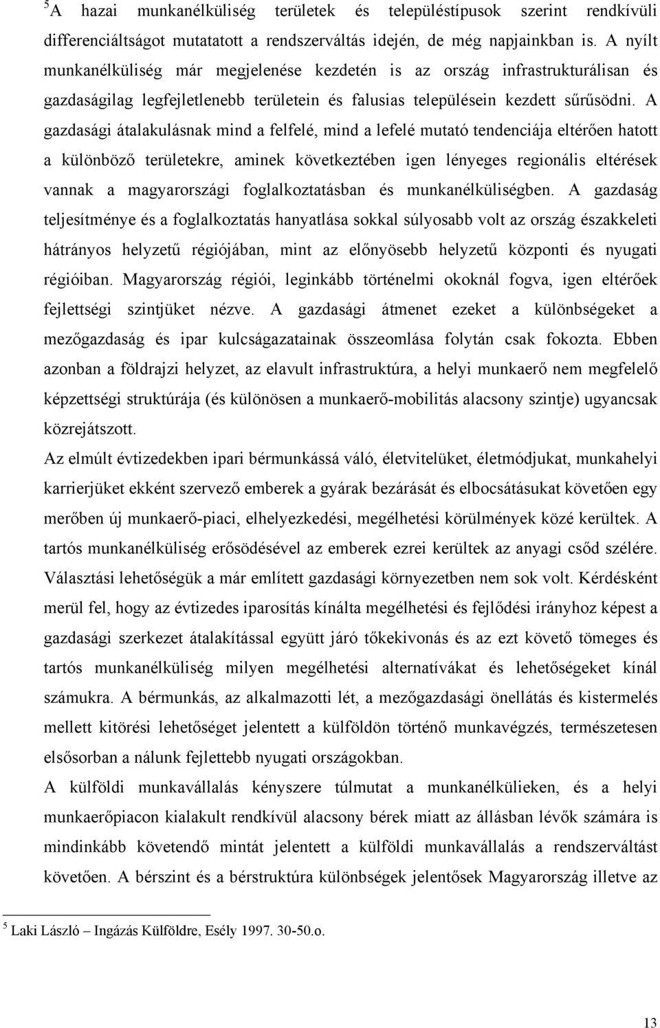 A gazdasági átalakulásnak mind a felfelé, mind a lefelé mutató tendenciája eltérően hatott a különböző területekre, aminek következtében igen lényeges regionális eltérések vannak a magyarországi