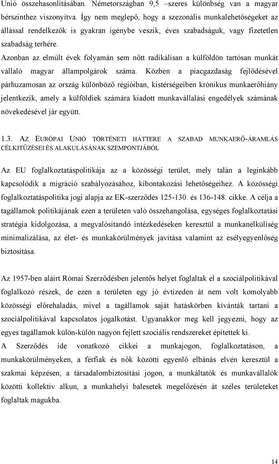 Azonban az elmúlt évek folyamán sem nőtt radikálisan a külföldön tartósan munkát vállaló magyar állampolgárok száma.