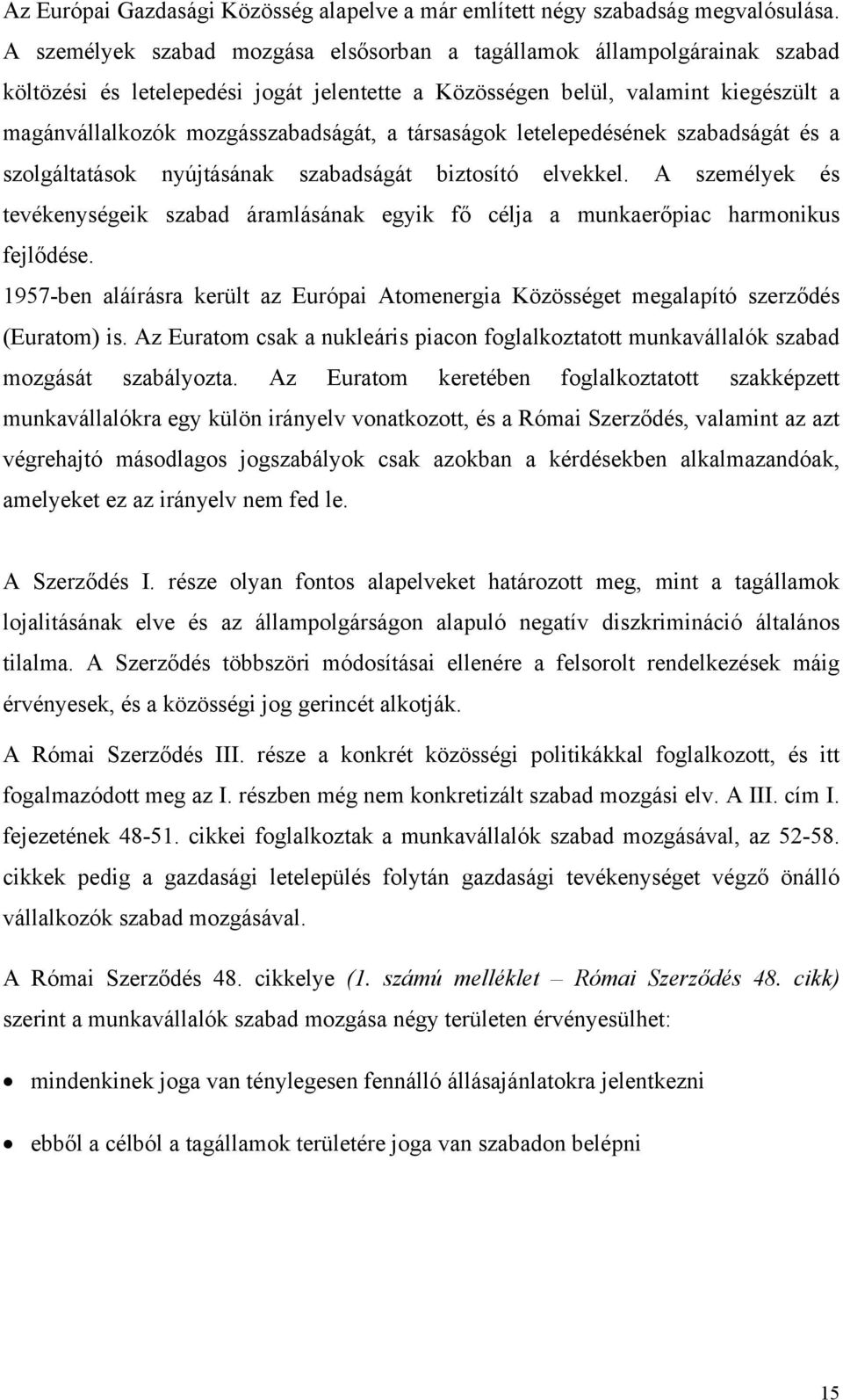 társaságok letelepedésének szabadságát és a szolgáltatások nyújtásának szabadságát biztosító elvekkel.