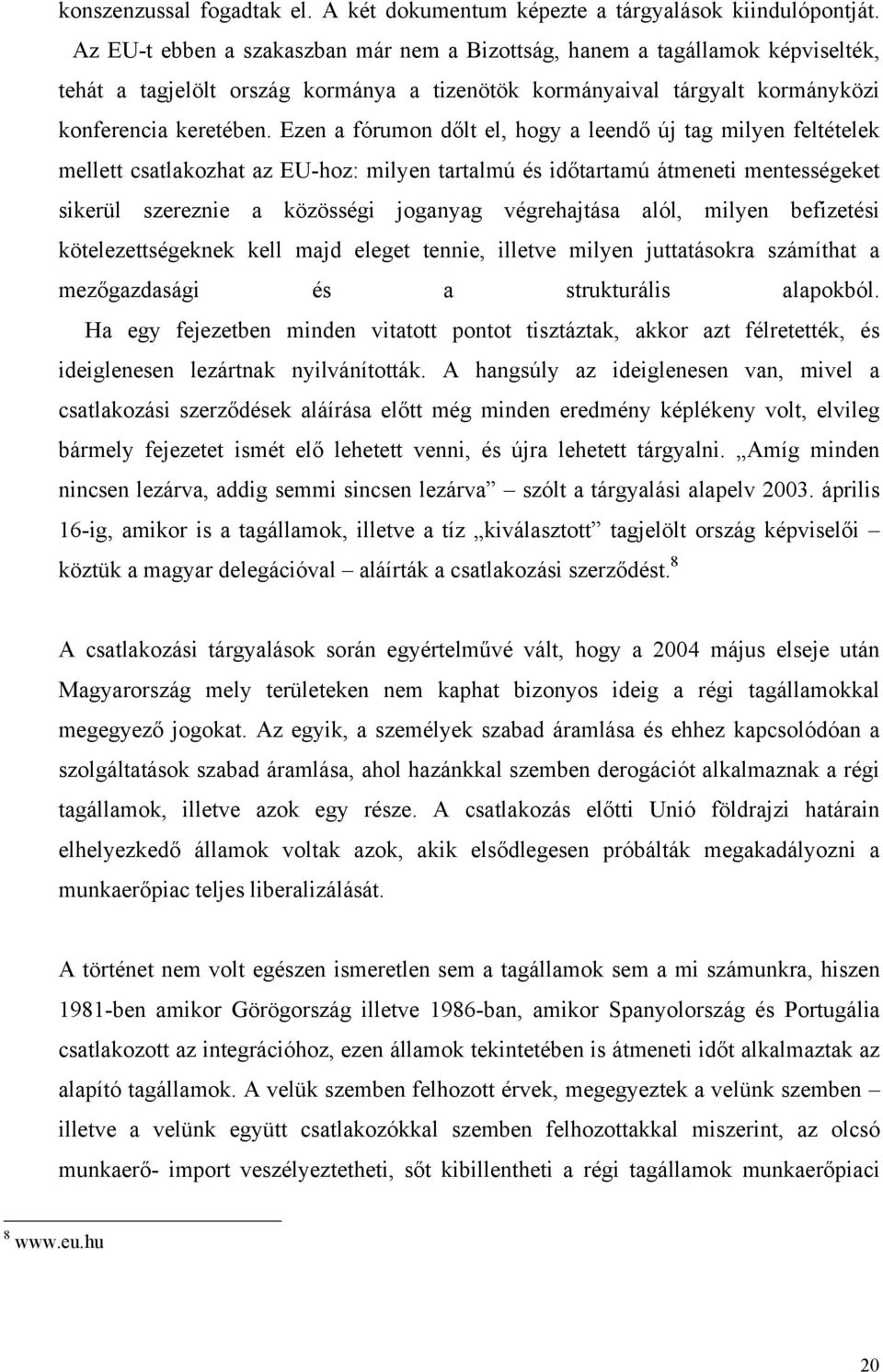 Ezen a fórumon dőlt el, hogy a leendő új tag milyen feltételek mellett csatlakozhat az EU-hoz: milyen tartalmú és időtartamú átmeneti mentességeket sikerül szereznie a közösségi joganyag végrehajtása