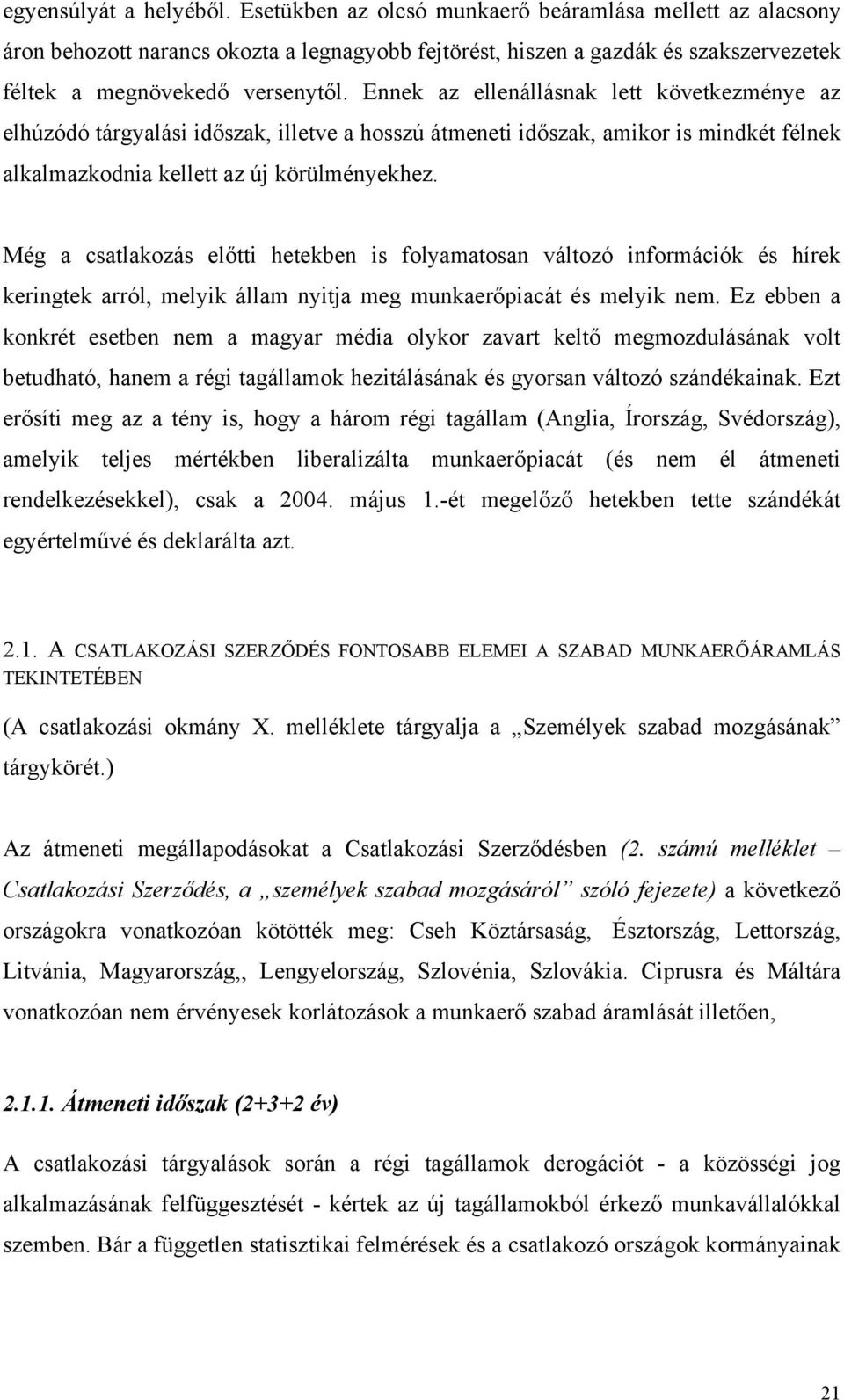 Ennek az ellenállásnak lett következménye az elhúzódó tárgyalási időszak, illetve a hosszú átmeneti időszak, amikor is mindkét félnek alkalmazkodnia kellett az új körülményekhez.