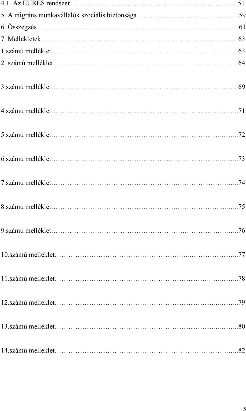 számú melléklet.......73 7.számú melléklet........74 8.számú melléklet.......75 9.számú melléklet........76 10.