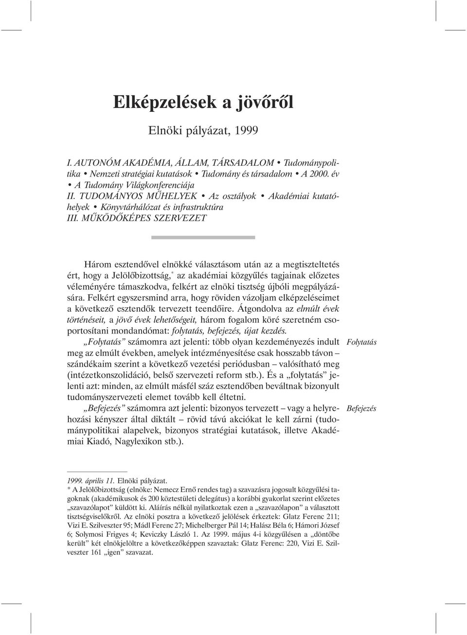 MÛKÖDÕKÉPES SZERVEZET Három esztendõvel elnökké választásom után az a megtiszteltetés ért, hogy a Jelölõbizottság, * az akadémiai közgyûlés tagjainak elõzetes véleményére támaszkodva, felkért az