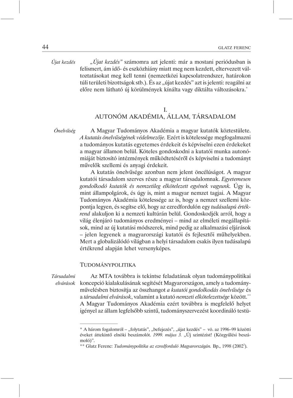 AUTONÓM AKADÉMIA, ÁLLAM, TÁRSADALOM Önelvûség A Magyar Tudományos Akadémia a magyar kutatók köztestülete. A kutatás önelvûségének védelmezõje.