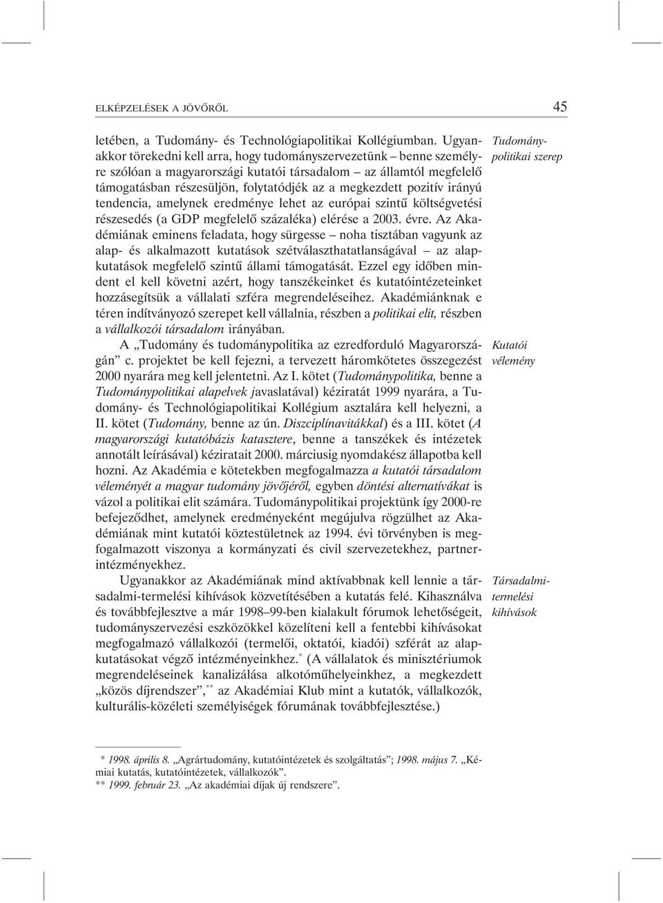 pozitív irányú tendencia, amelynek eredménye lehet az európai szintû költségvetési részesedés (a GDP megfelelõ százaléka) elérése a 2003. évre.