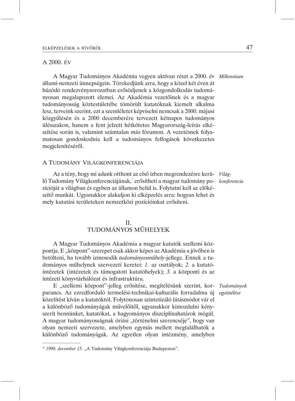 Az Akadémia vezetõinek és a magyar tudományosság köztestületébe tömörült kutatóknak kiemelt alkalma lesz, terveink szerint, ezt a szemléletet képviselni nemcsak a 2000.