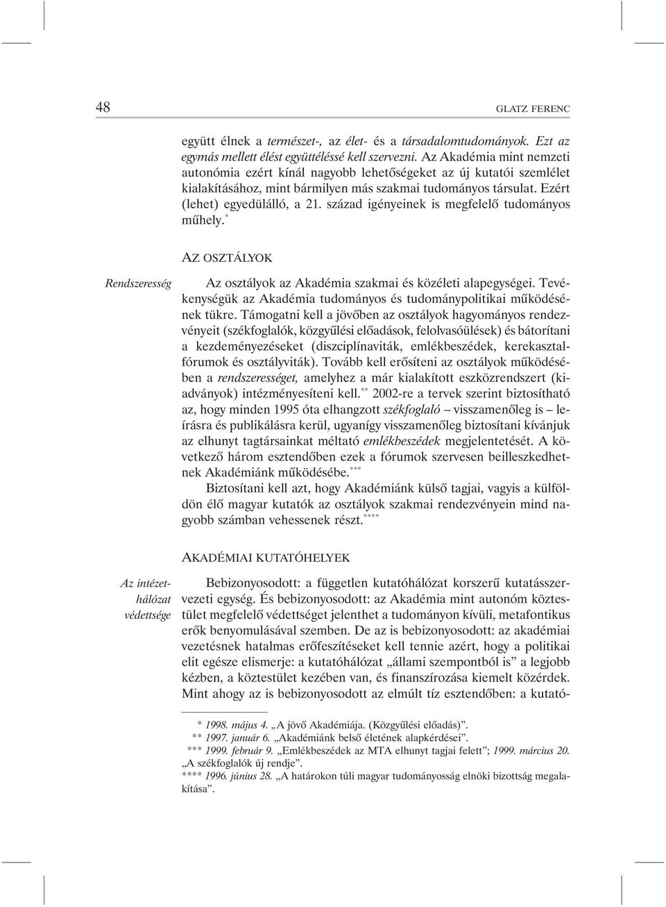 század igényeinek is megfelelõ tudományos mûhely. * AZ OSZTÁLYOK Rendszeresség Az osztályok az Akadémia szakmai és közéleti alapegységei.