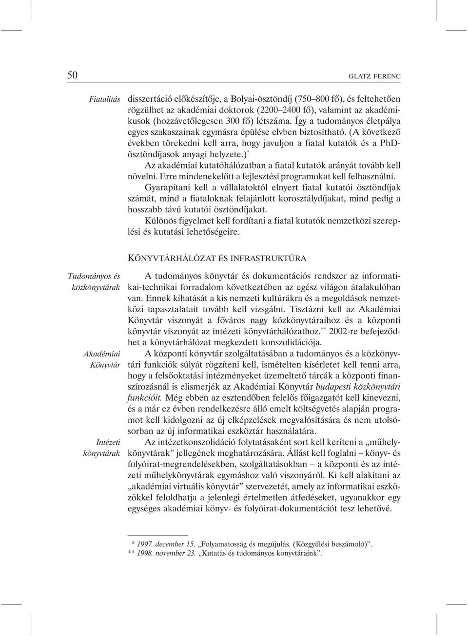 (A következõ években törekedni kell arra, hogy javuljon a fiatal kutatók és a PhDösztöndíjasok anyagi helyzete.) * Az akadémiai kutatóhálózatban a fiatal kutatók arányát tovább kell növelni.