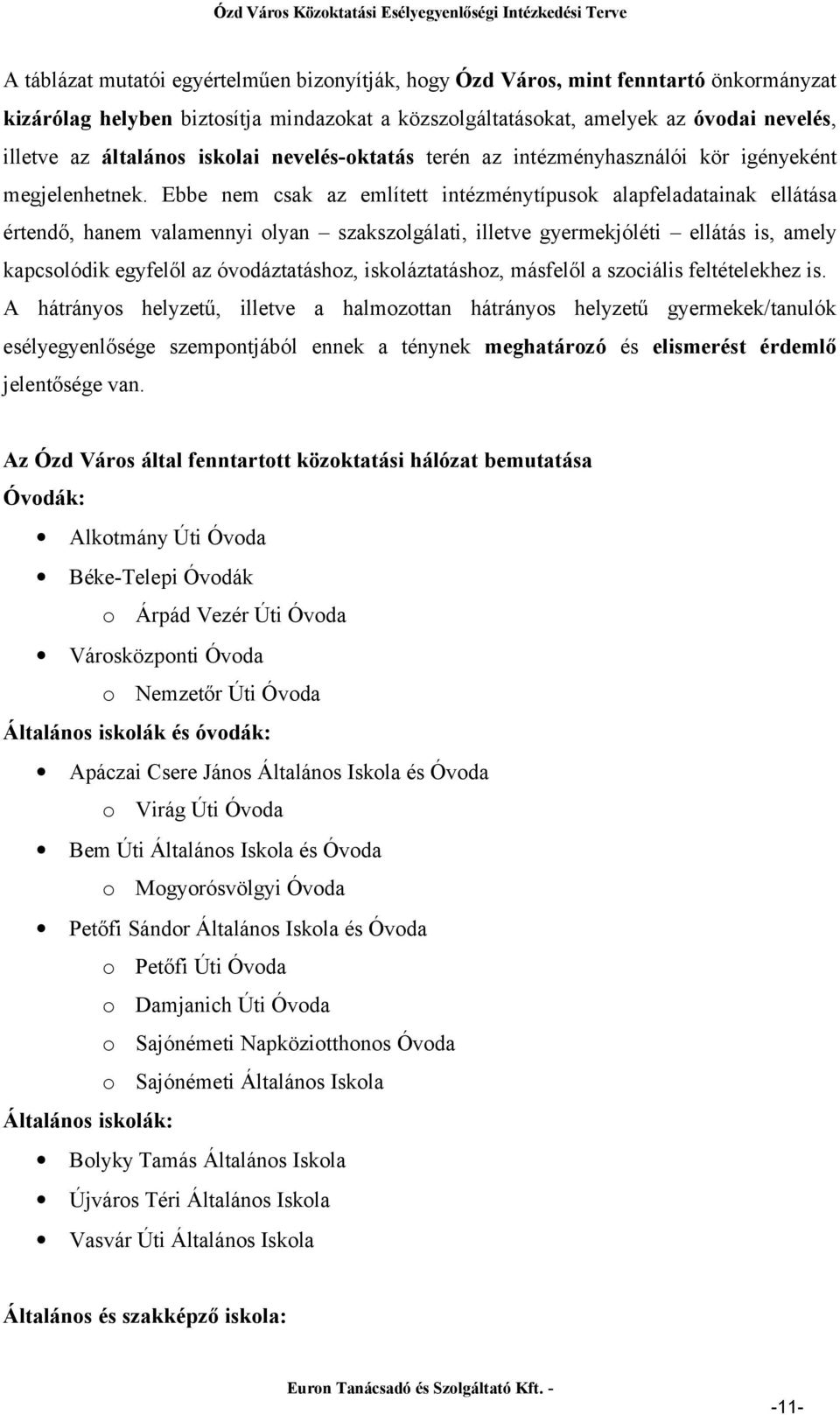 Ebbe nem csak az említett intézménytípusok alapfeladatainak ellátása értendő, hanem valamennyi olyan szakszolgálati, illetve gyermekjóléti ellátás is, amely kapcsolódik egyfelől az óvodáztatáshoz,