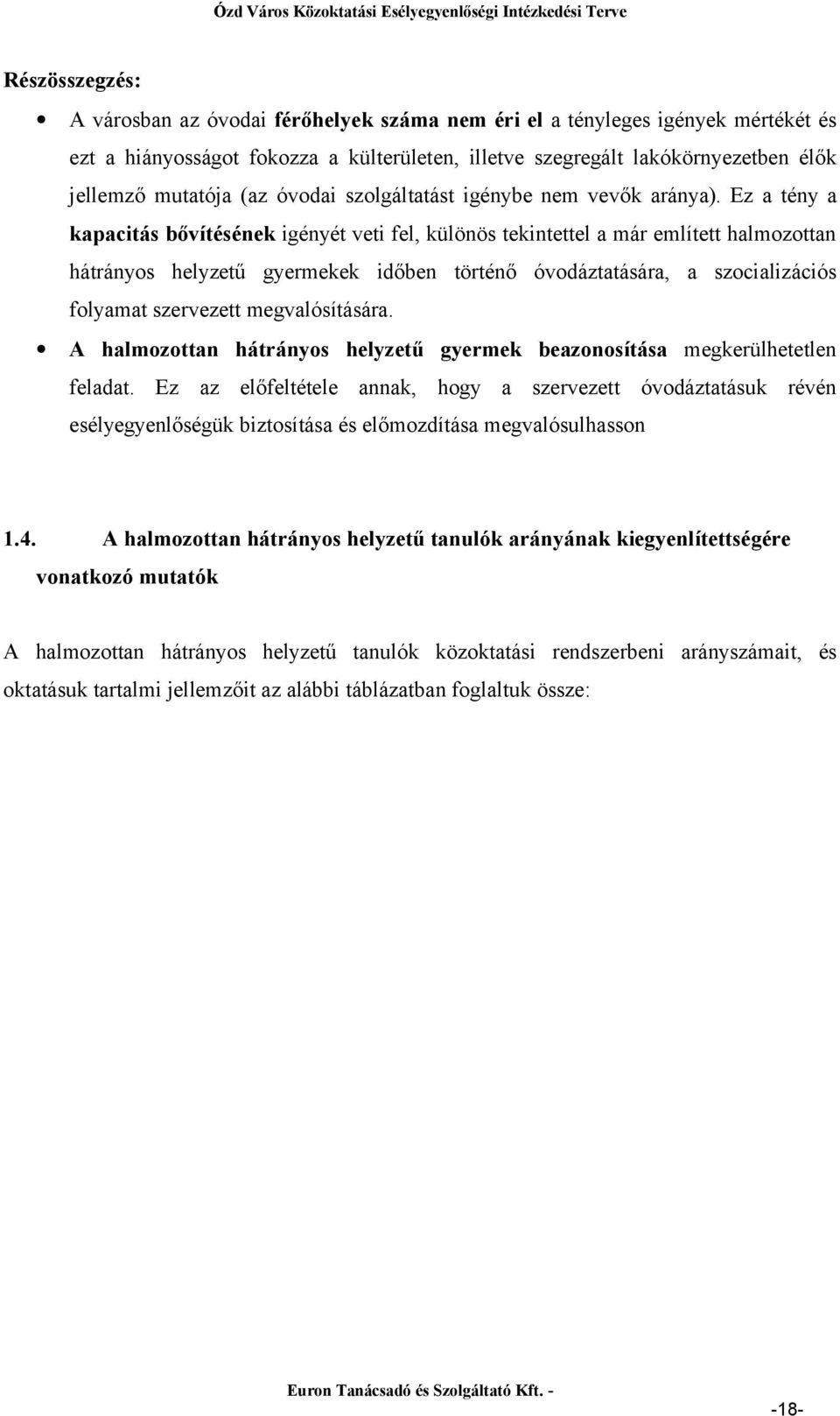 Ez a tény a kapacitás bővítésének igényét veti fel, különös tekintettel a már említett halmozottan hátrányos helyzetű gyermekek időben történő óvodáztatására, a szocializációs folyamat szervezett