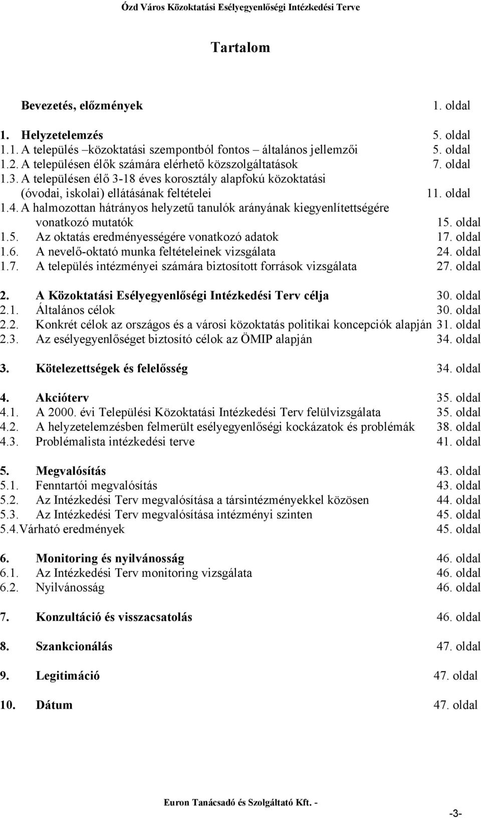 A halmozottan hátrányos helyzetű tanulók arányának kiegyenlítettségére vonatkozó mutatók 15. oldal 1.5. Az oktatás eredményességére vonatkozó adatok 17. oldal 1.6.