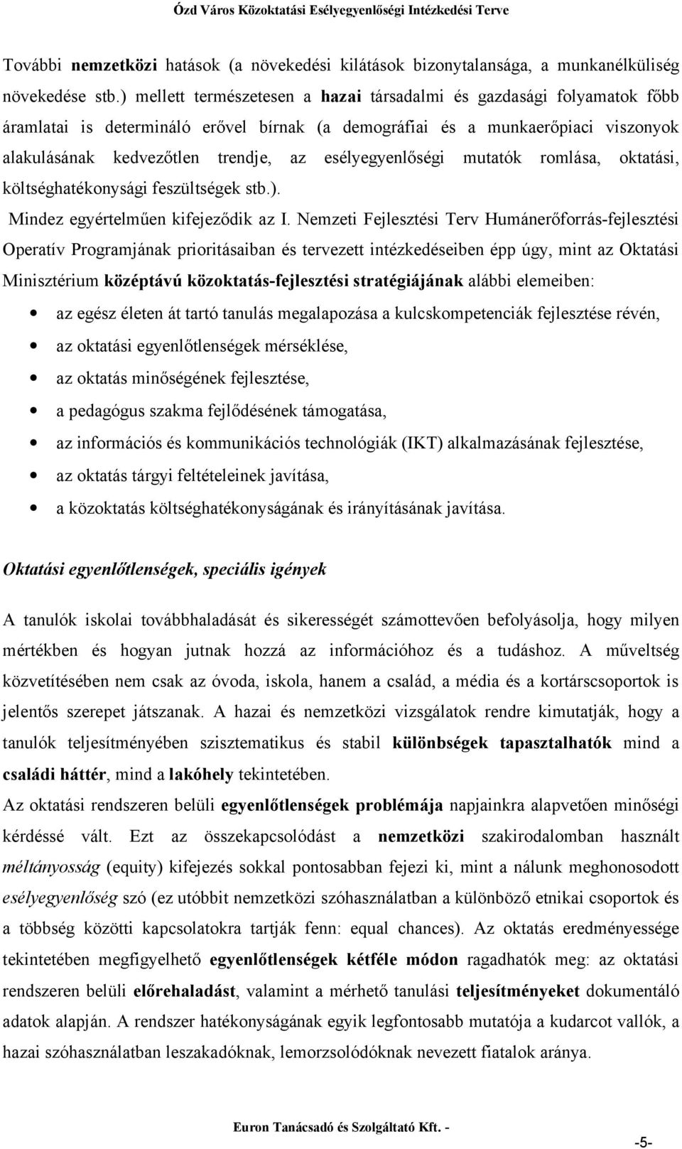 esélyegyenlőségi mutatók romlása, oktatási, költséghatékonysági feszültségek stb.). Mindez egyértelműen kifejeződik az I.