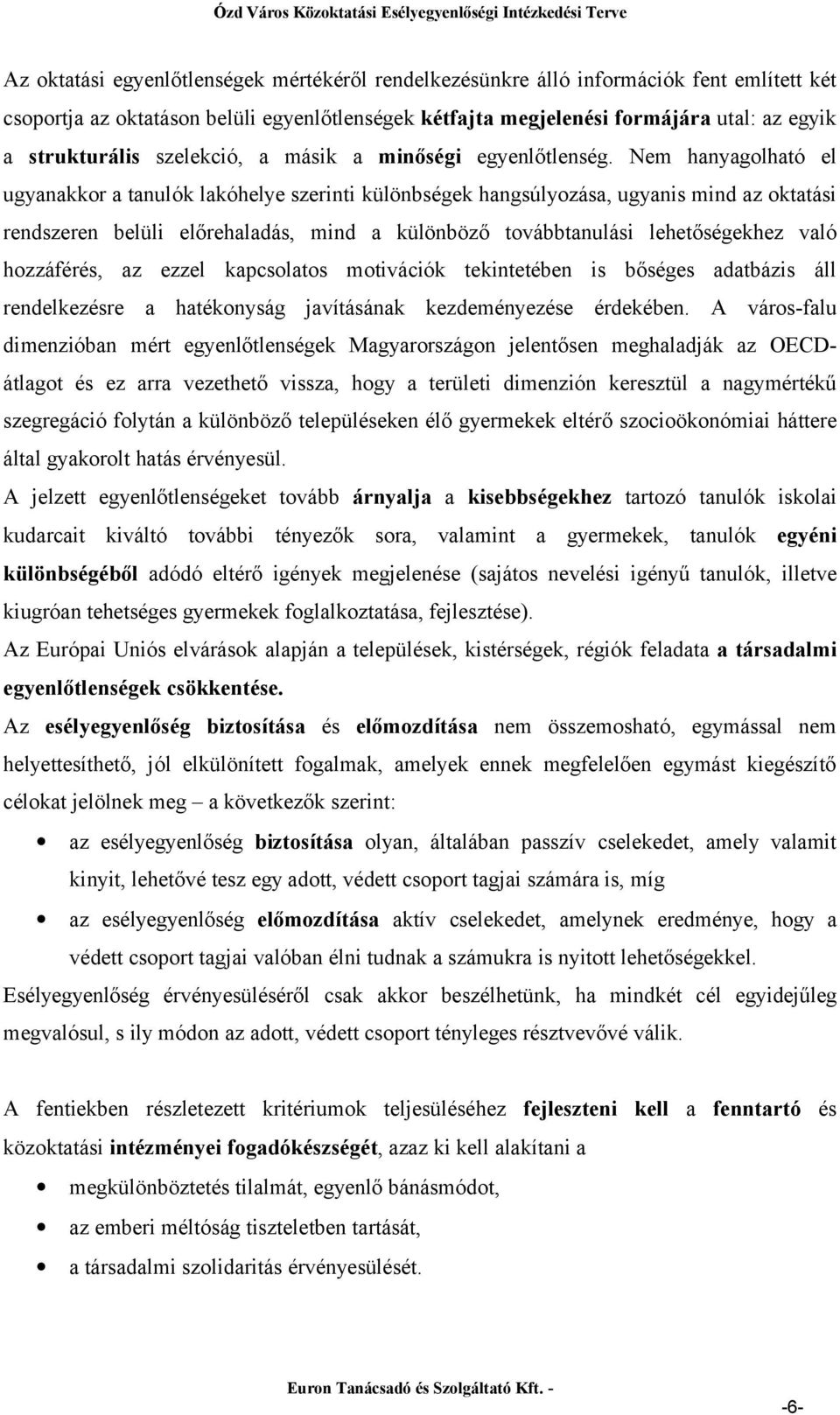 Nem hanyagolható el ugyanakkor a tanulók lakóhelye szerinti különbségek hangsúlyozása, ugyanis mind az oktatási rendszeren belüli előrehaladás, mind a különböző továbbtanulási lehetőségekhez való