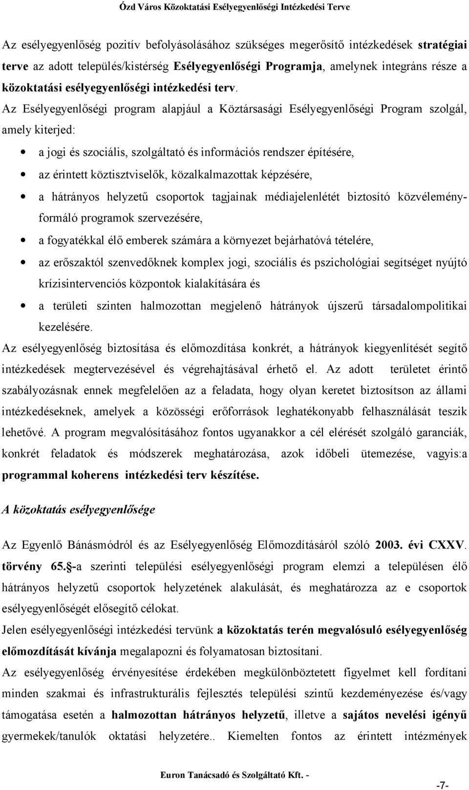 Az Esélyegyenlőségi program alapjául a Köztársasági Esélyegyenlőségi Program szolgál, amely kiterjed: a jogi és szociális, szolgáltató és információs rendszer építésére, az érintett köztisztviselők,