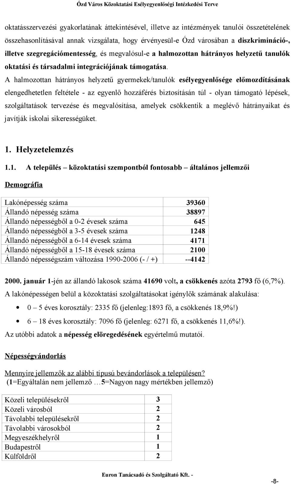 A halmozottan hátrányos helyzetű gyermekek/tanulók esélyegyenlősége előmozdításának elengedhetetlen feltétele - az egyenlő hozzáférés biztosításán túl - olyan támogató lépések, szolgáltatások