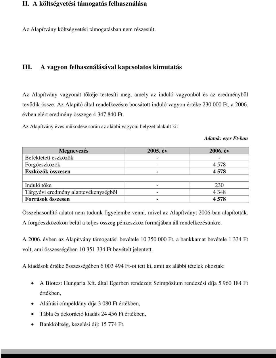 Az Alapító által rendelkezésre bocsátott induló vagyon értéke 230 000 Ft, a 2006. évben elért eredmény összege 4 347 840 Ft.
