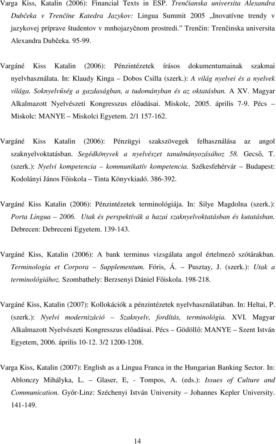 Trenčin: Trenčinska universita Alexandra Dubčeka. 95-99. Vargáné Kiss Katalin (2006): Pénzintézetek írásos dokumentumainak szakmai nyelvhasználata. In: Klaudy Kinga Dobos Csilla (szerk.