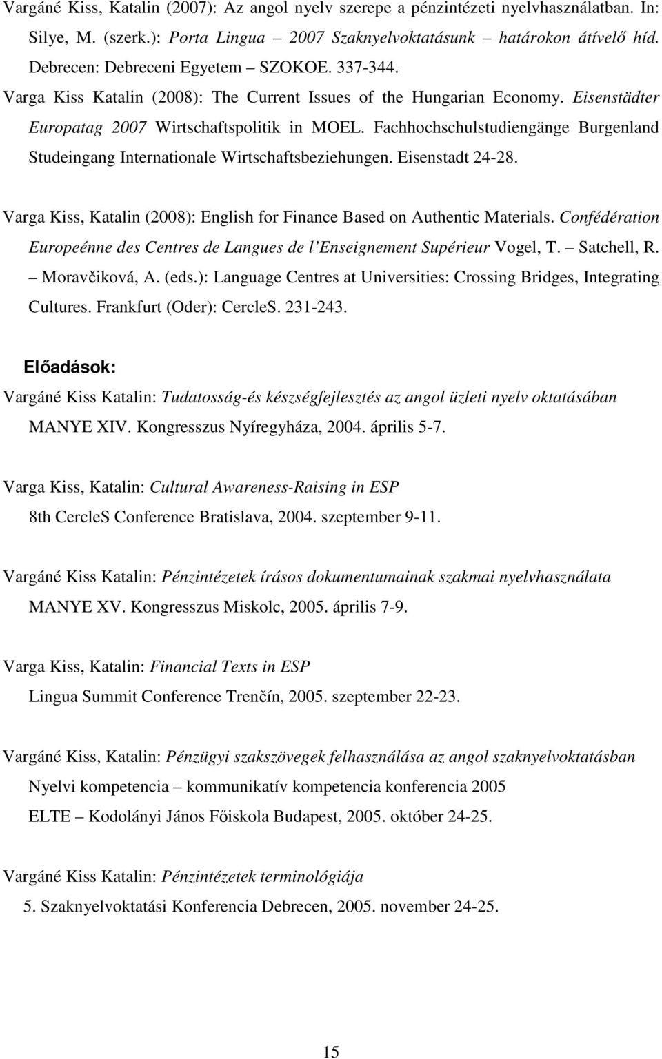 Fachhochschulstudiengänge Burgenland Studeingang Internationale Wirtschaftsbeziehungen. Eisenstadt 24-28. Varga Kiss, Katalin (2008): English for Finance Based on Authentic Materials.