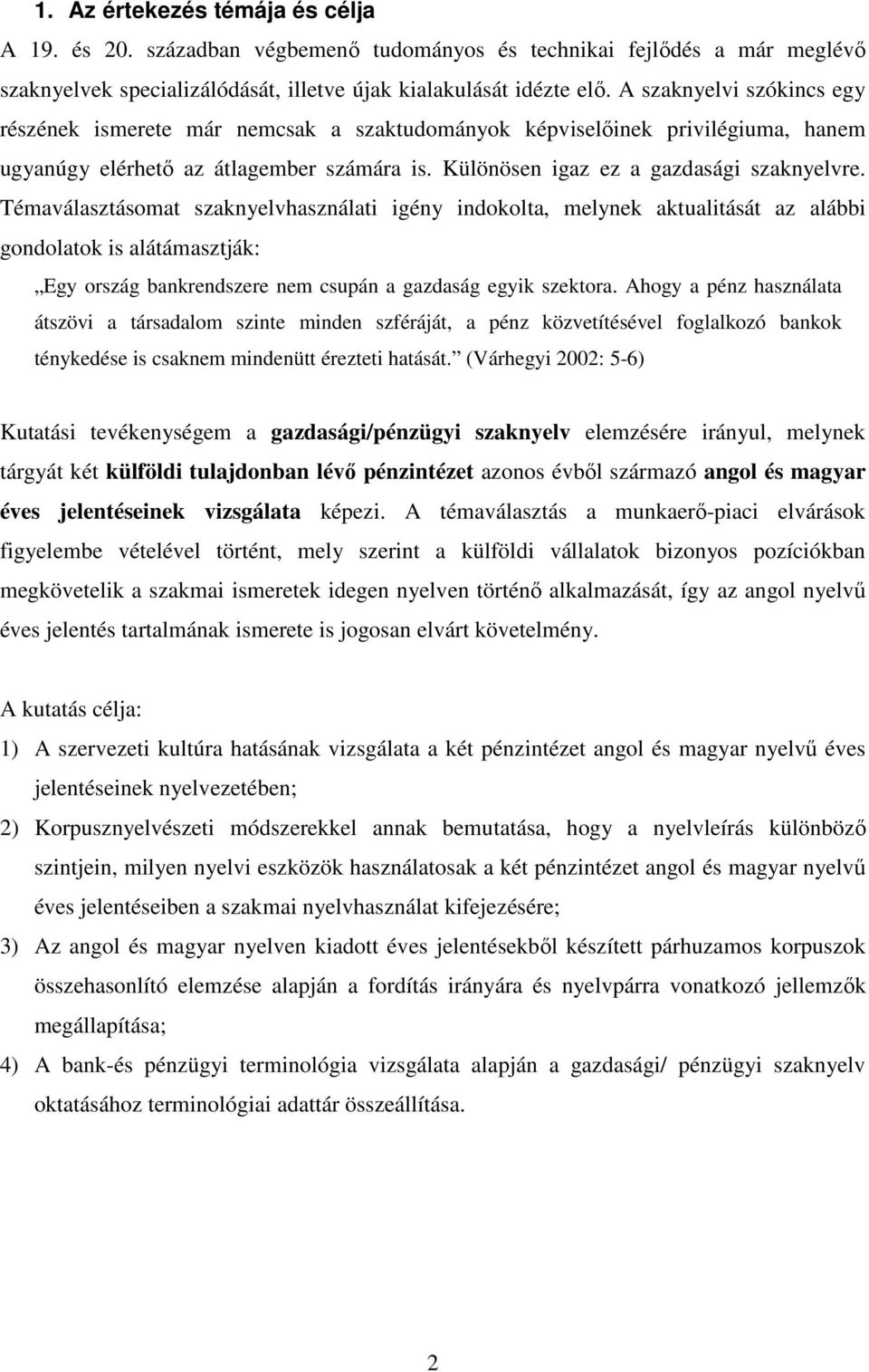 Témaválasztásomat szaknyelvhasználati igény indokolta, melynek aktualitását az alábbi gondolatok is alátámasztják: Egy ország bankrendszere nem csupán a gazdaság egyik szektora.