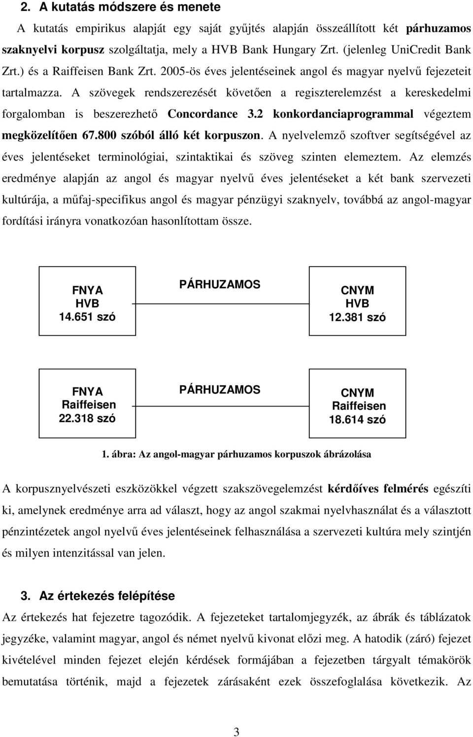 A szövegek rendszerezését követıen a regiszterelemzést a kereskedelmi forgalomban is beszerezhetı Concordance 3.2 konkordanciaprogrammal végeztem megközelítıen 67.800 szóból álló két korpuszon.