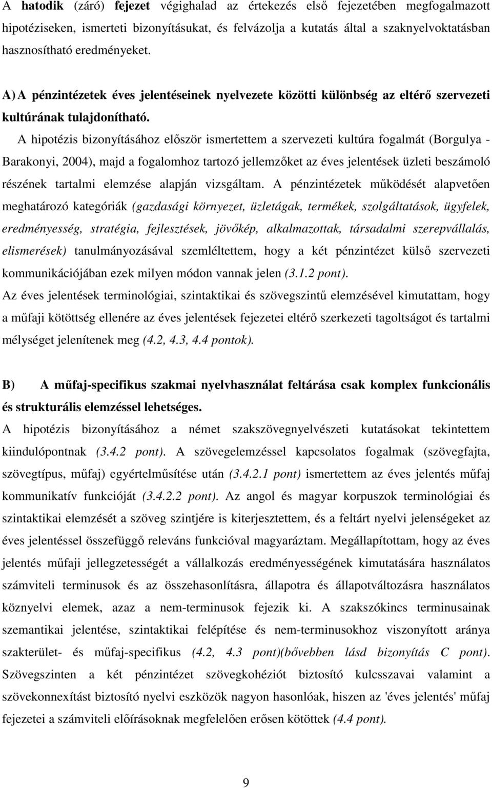 A hipotézis bizonyításához elıször ismertettem a szervezeti kultúra fogalmát (Borgulya - Barakonyi, 2004), majd a fogalomhoz tartozó jellemzıket az éves jelentések üzleti beszámoló részének tartalmi