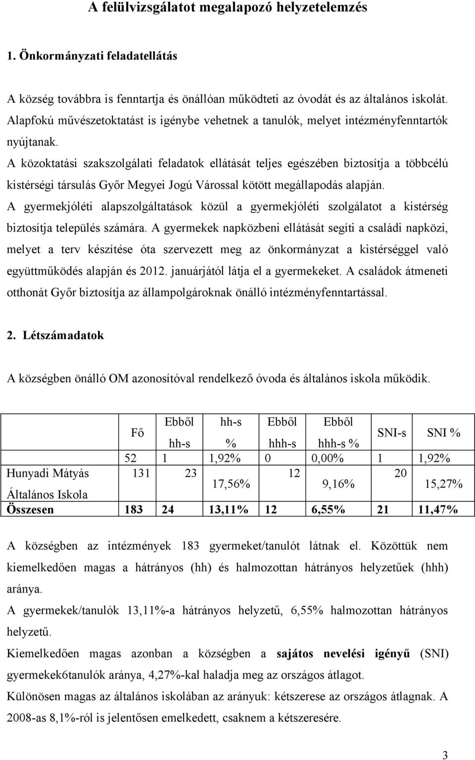 A közoktatási szakszolgálati feladatok ellátását teljes egészében biztosítja a többcélú kistérségi társulás Győr Megyei Jogú Várossal kötött megállapodás alapján.