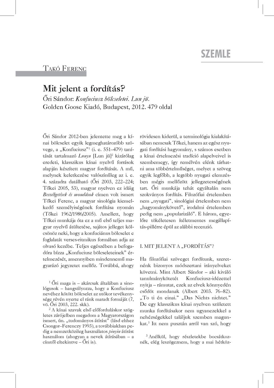 yik legmeghatározóbb szövege, a konfuciusz 1 (i. e. 551 479) tanítását tartalmazó Lunyu [Lun jü] 2 kizárólag eredeti, klasszikus kínai nyelvű források alapján készített magyar fordítását.
