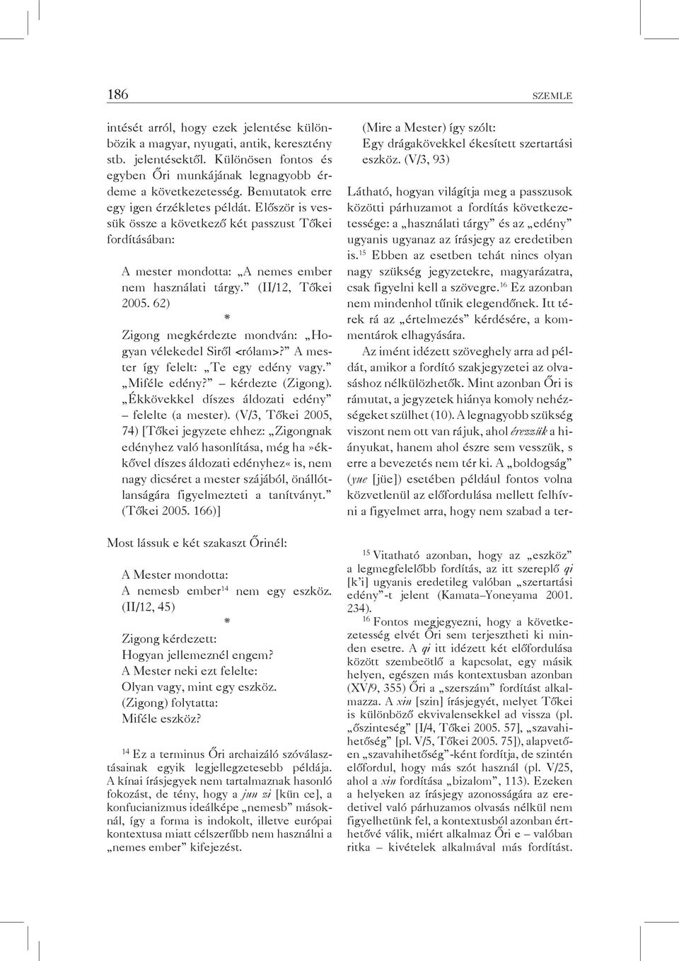 62) Zigong megkérdezte mondván: Hogyan vélekedel Siről <rólam>? A mester így felelt: Te egy edény vagy. Miféle edény? kérdezte (Zigong). Ékkövekkel díszes áldozati edény felelte (a mester).