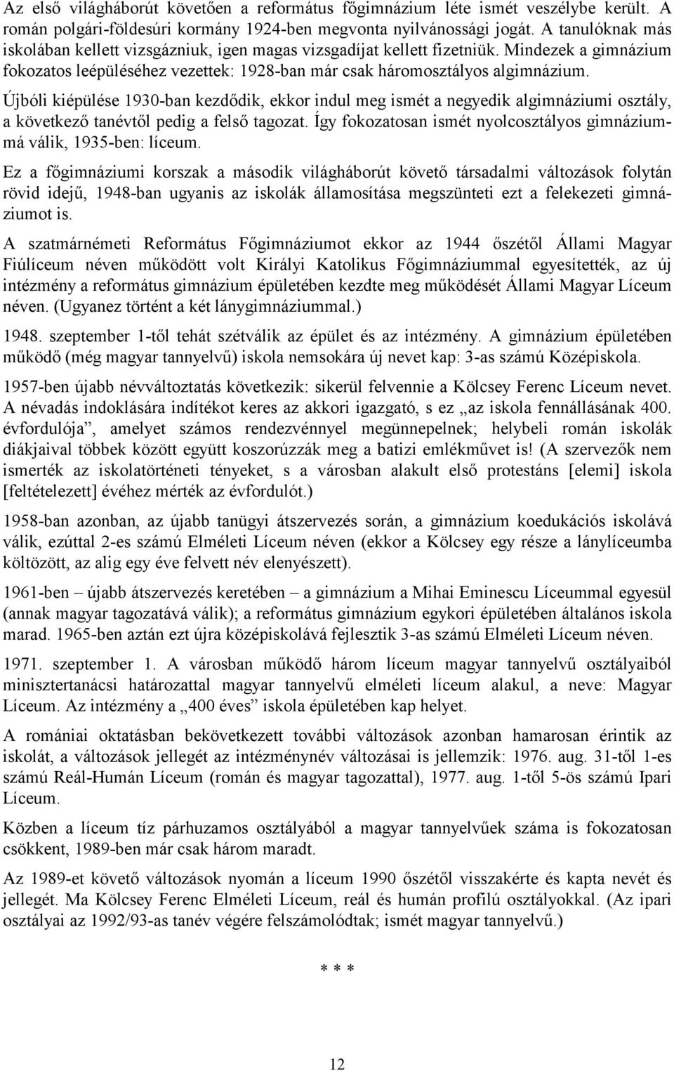 Újbóli kiépülése 1930-ban kezdődik, ekkor indul meg ismét a negyedik algimnáziumi osztály, a következő tanévtől pedig a felső tagozat.