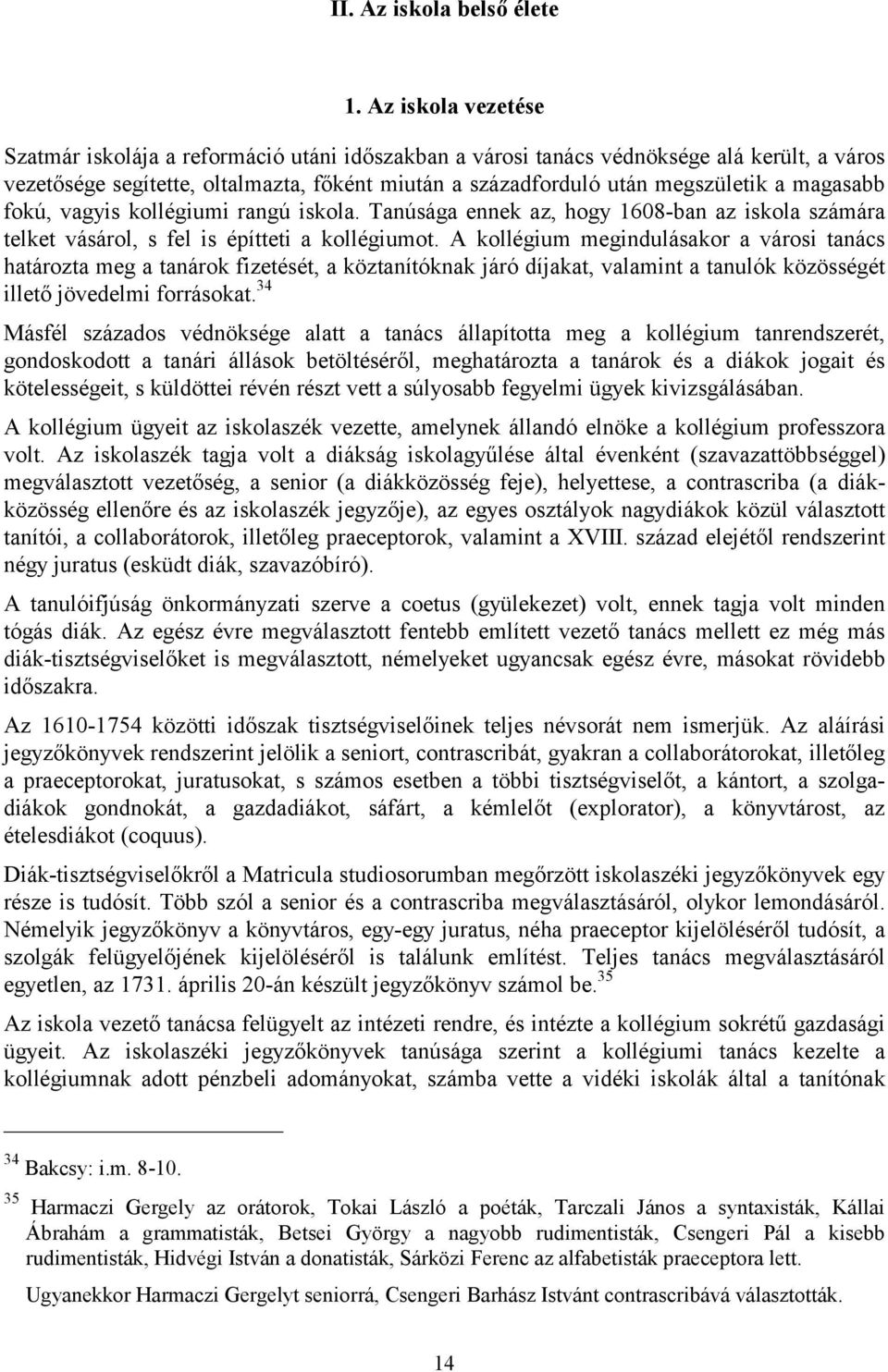 magasabb fokú, vagyis kollégiumi rangú iskola. Tanúsága ennek az, hogy 1608-ban az iskola számára telket vásárol, s fel is építteti a kollégiumot.