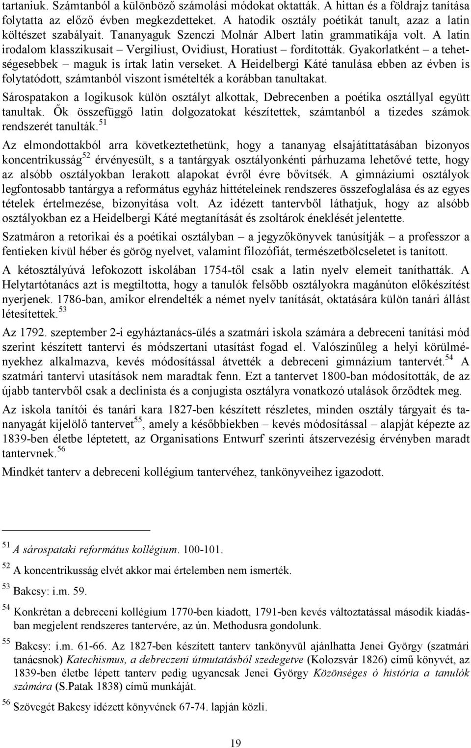 A latin irodalom klasszikusait Vergiliust, Ovidiust, Horatiust fordították. Gyakorlatként a tehetségesebbek maguk is írtak latin verseket.