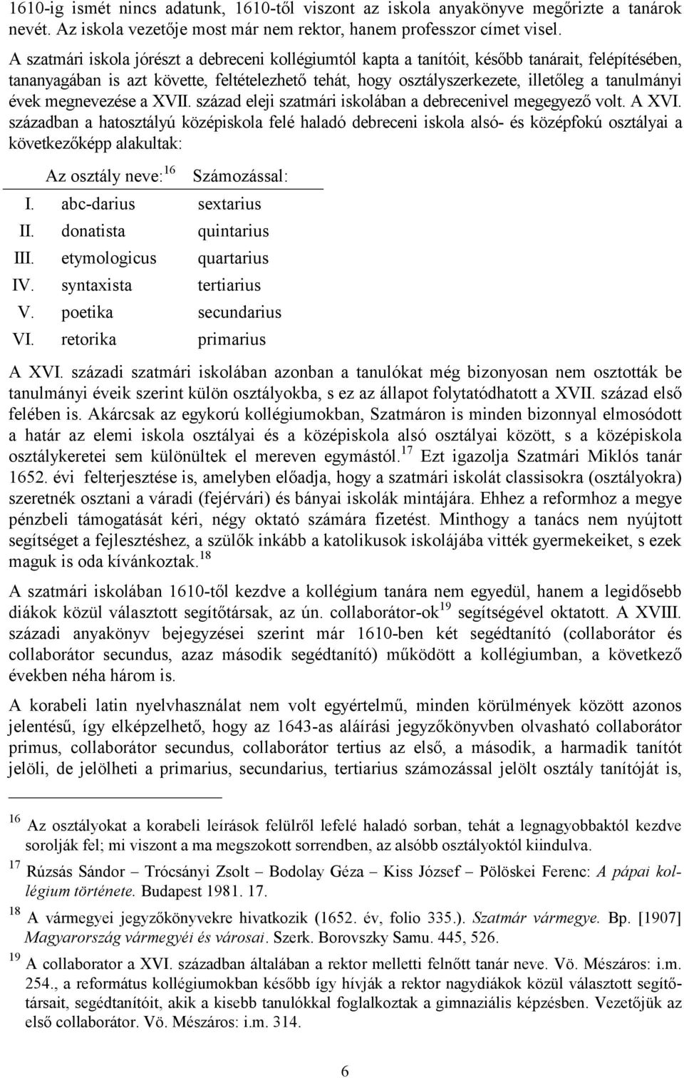 évek megnevezése a XVII. század eleji szatmári iskolában a debrecenivel megegyező volt. A XVI.