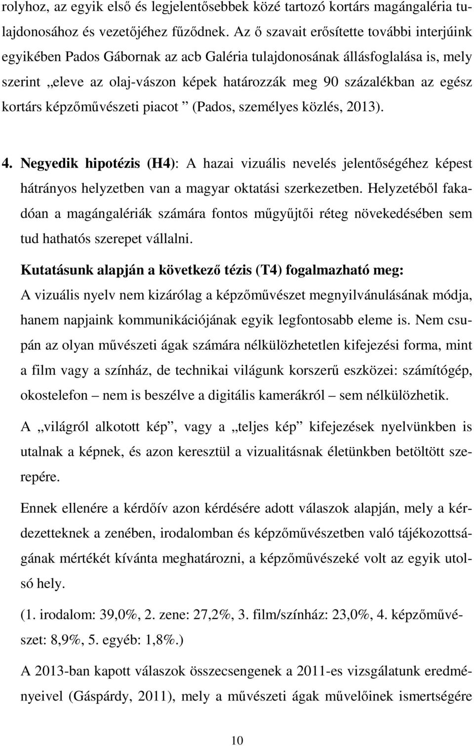 kortárs képzőművészeti piacot (Pados, személyes közlés, 2013). 4. Negyedik hipotézis (H4): A hazai vizuális nevelés jelentőségéhez képest hátrányos helyzetben van a magyar oktatási szerkezetben.